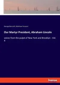 Our Martyr President, Abraham Lincoln - George Bancroft