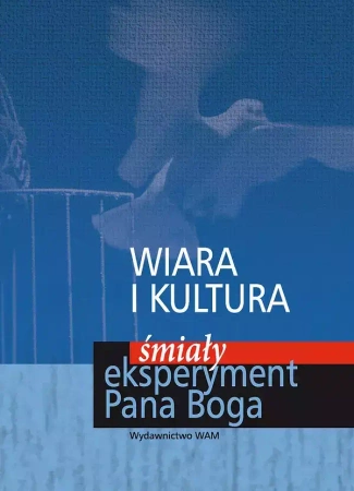 Wiara i kultura. Śmiały eksperyment Pana Boga - praca zbiorowa
