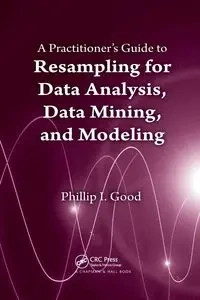 A Practitioner's  Guide to Resampling for Data Analysis, Data Mining, and Modeling - Phillip Good