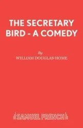 The Secretary Bird - A Comedy - William Douglas-Home