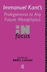 Immanuel Kant's Prolegomena to Any Future Metaphysics in Focus - Logan Beryl