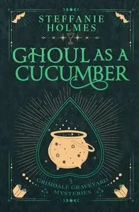 Ghoul As A Cucumber - Steffanie Holmes