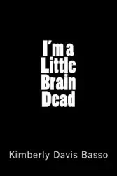 I'm A Little Brain Dead - Kimberly Davis Basso