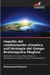 Impatto del cambiamento climatico sull'idrologia del Gange-Brahmaputra Meghna - MASOOD MUHAMMAD