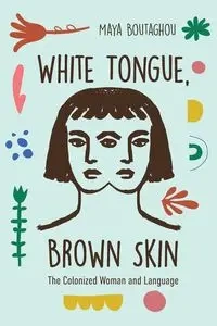 White Tongue, Brown Skin - Maya Boutaghou