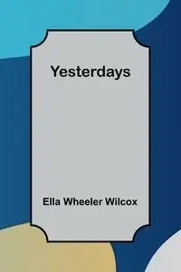 Yesterdays - Ella Wheeler Wilcox