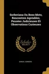 Sorberiana Ou Bons Mots, Rencontres Agréables, Pensées Judicieuses Et Observations Curieuses - Samuel Sorbière