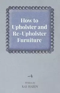 How to Upholster and Re-Upholster Furniture - Kay Hardy