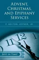 Just in Time! Advent, Christmas, and Epiphany Services - Joiner F Belton