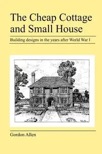 The Cheap Cottage and Small House - Allen Gordon
