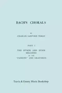 Bach's Chorals. Part 1 - The Hymns and Hymn Melodies of the Passions and Oratorios. [Facsimile of 1915 Edition]. - Terry Charles Sanford