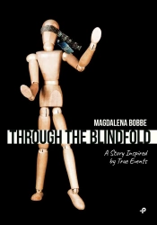 Through the blindfold. A story inspired by true... - Magdalena Bobbe