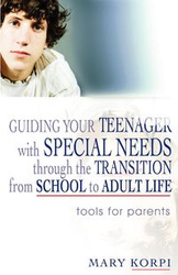 Guiding Your Teenager with Special Needs Through the Transition from School to Adult Life - Mary Korpi