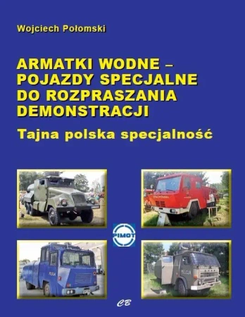 Armatki wodne - pojazdy specjalne do rozpraszania demonstracji. Tajna polska specjalność - Wojciech Połomski