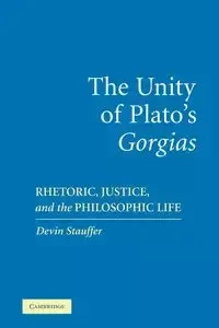 The Unity of Plato's 'Gorgias' - Devin Stauffer