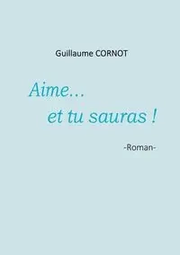 Aime... et tu sauras ! - Guillaume Cornot
