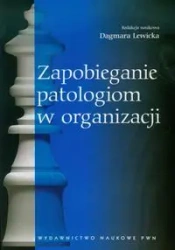 Zapobieganie patologiom w organizacji - red. Dagmara Lewicka