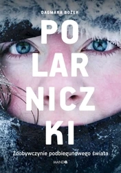 Polarniczki. Zdobywczynie podbiegunowego świata - Dagmara Bożek