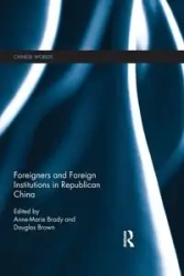 Foreigners and Foreign Institutions in Republican China - Brady Anne-Marie
