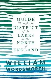 A Guide Through the District of the Lakes in the North of England - William Wordsworth