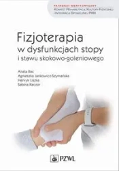 Fizjoterapia w dysfunkcjach stopy i stawu skokowo-goleniowego - Aneta Bac, Agnieszka Jankowicz-Szymańska, Henryk Liszka, Sabina Kaczor