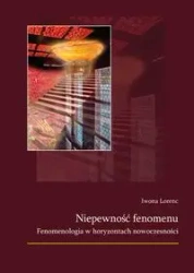 Niepewność fenomenu. Fenomenologia w horyzontach.. - Iwona Lorenc