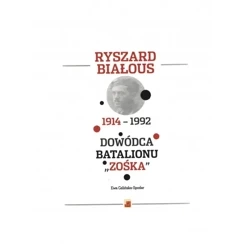 Ryszard Białous 1914-1992 Dowódca Batalionu "Zośka" - EWA CELIŃSKA-SPODAR