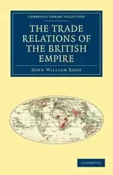 The Trade Relations of the British Empire - John William Root