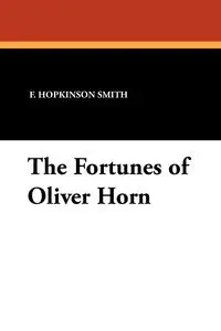 The Fortunes of Oliver Horn - Smith F. Hopkinson