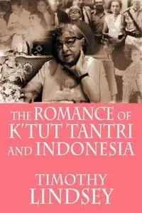The Romance of K'tut Tantri and Indonesia - Lindsey Timothy