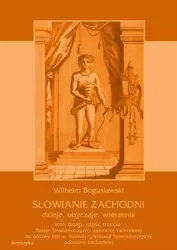eBook Słowianie Zachodni: dzieje, obyczaje, wierzenia, tom drugi, część trzecia: Dzieje Słowiańszczyzny północno-zachodniej do połowy XIII wieku. Rozwój cywilizacji Słowiańszczyzny północno-zachodniej - Wilhelm Bogusławski