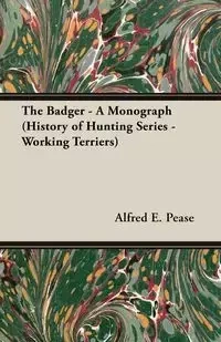 The Badger - A Monograph (History of Hunting Series - Working Terriers) - Pease Alfred E.