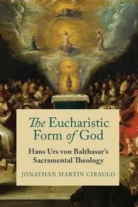 The Eucharistic Form of God - Jonathan Martin Ciraulo
