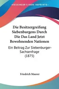 Die Besitzergreifung Siebenburgens Durch Die Das Land Jetzt Bewohnenden Nationen - Maurer Friedrich