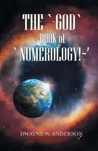 The `-God `-Book of `-Numerology!~' - ANDERSON DWAYNE W.