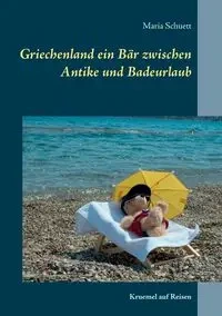 Griechenland ein Bär zwischen Antike und Badeurlaub - Maria Schuett