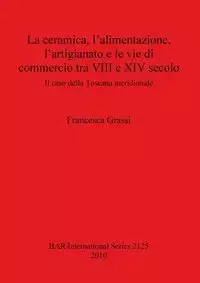 La ceramica, l'alimentazione, l'artigianato e le vie di commercio tra VIII e XIV secolo - Francesca Grassi