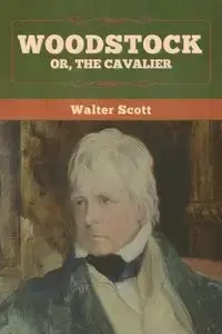 Woodstock; or, the Cavalier - Scott Walter