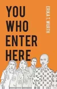 You Who Enter Here - Erika T. Wurth
