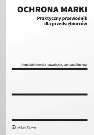 Ochrona marki. Praktyczny przewodnik dla... - Justyna Sitnikow, Anna Sokołowska-Ławniczak
