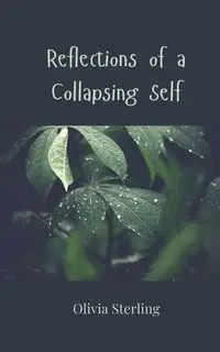Reflections of a Collapsing Self - Sterling Olivia