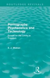 Pornography, Psychedelics and Technology (Routledge Revivals) - Mishan E. J.