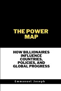 The Power Map, How Billionaires Influence Countries, Policies, and Global Progress - Joseph Emmanuel