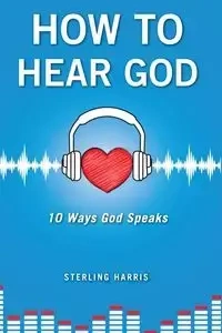 How to Hear God, 10 Ways God Speaks - Harris Sterling
