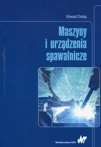 Maszyny i urządzenia spawalnicze - Edward Dobaj