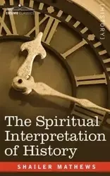 The Spiritual Interpretation of History - Mathews Shailer