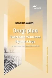 Drugi plan. Twórczość Wiesława Myśliwskiego... - Karolina Wawer