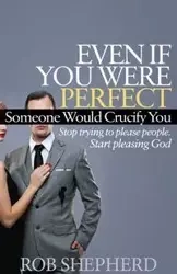 Even If You Were Perfect, Someone Would Crucify You - Rob Shepherd