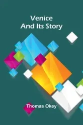 Venice and Its Story - Thomas Okey