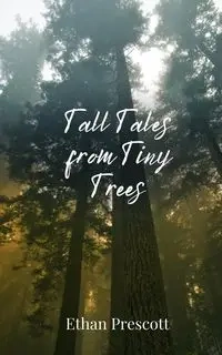 Tall Tales from Tiny Trees - Ethan Prescott
